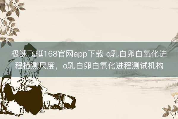 极速飞艇168官网app下载 α乳白卵白氧化进程检测尺度,α乳白卵白氧化进程测试机构
