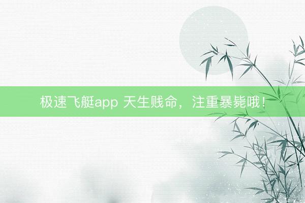 极速飞艇app 天生贱命,注重暴毙哦!