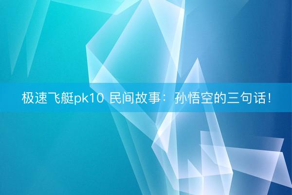 极速飞艇pk10 民间故事:孙悟空的三句话!