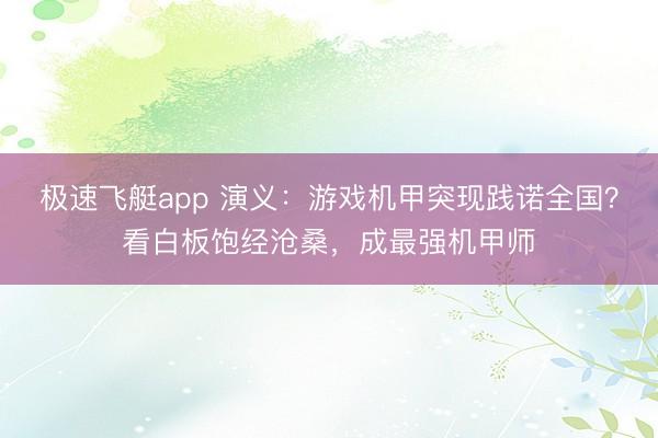 极速飞艇app 演义：游戏机甲突现践诺全国？看白板饱经沧桑，成最强机甲师